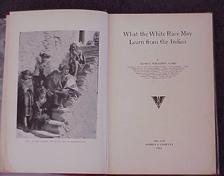 Item #1048 What the White Race May Learn from the Indian. George Wharton James