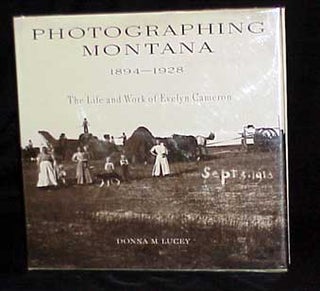 Item #5932 Photographing Montana 1894-1928. The Life and Works of Evelyn Cameron. Donna M. Lucey