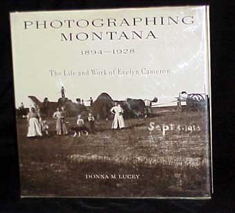 Item #5932 Photographing Montana 1894-1928. The Life and Works of Evelyn Cameron. Donna M. Lucey.