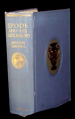 Item #6174 Spode and His Successors - A History of the Pottery Stoke-On-Trent 1765-1865. Arthur Hayden.