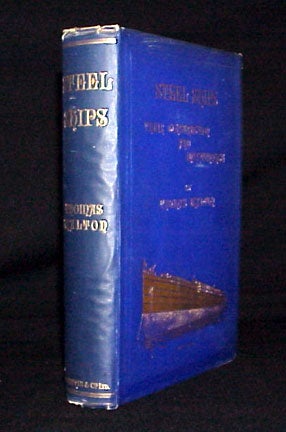 Item #6655 Steel Ships Their Construction and Maintenance - A Manual for Shipbuilders, Ship Superintendents, Students and Marine Engineers. Thomas Walton.