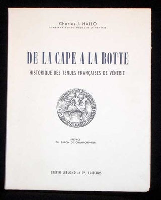 Item #7550 De La Cape a La Botte- Historique Des Tenues Francaises De Venerie. Charles Hallo