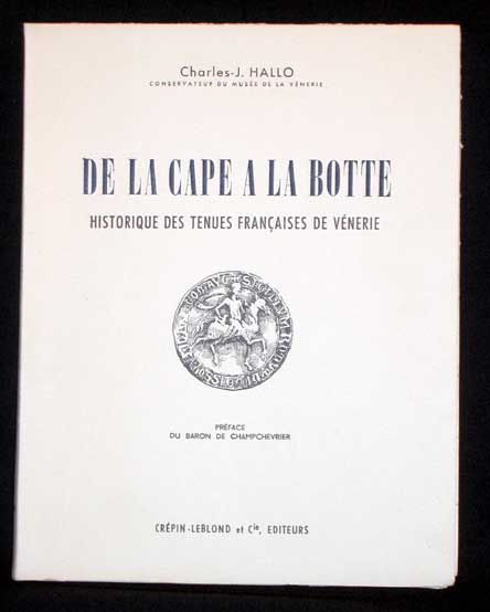 Item #7550 De La Cape a La Botte- Historique Des Tenues Francaises De Venerie. Charles Hallo.