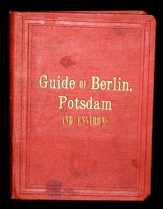 Item #7863 Guide of Berlin, Potsdam and Environs. A Special Summary from the Notes of the Best...