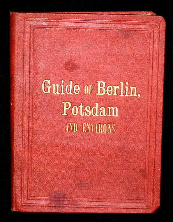 Item #7863 Guide of Berlin, Potsdam and Environs. A Special Summary from the Notes of the Best Tourists as Baedecker and Others. Max Marcus.