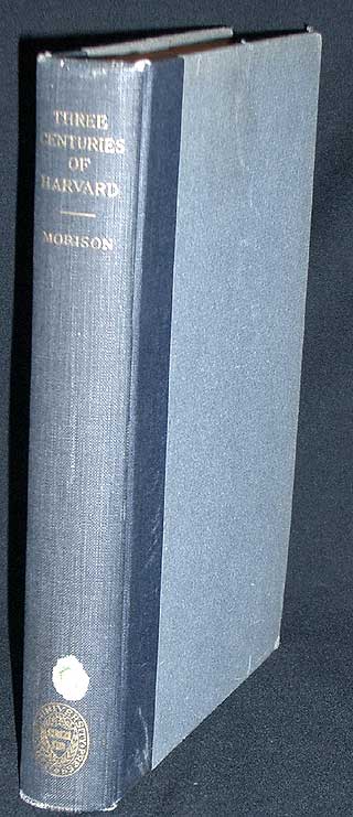 Item #7985 Three Centuries Of Harvard 1636-1936. Samuel Eliot Morison.