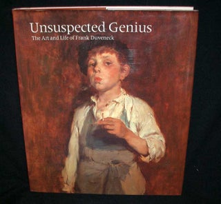 Item #8159 Unsuspected Genius- The Art and Life of Frank Duveneck. Robert Neuhaus