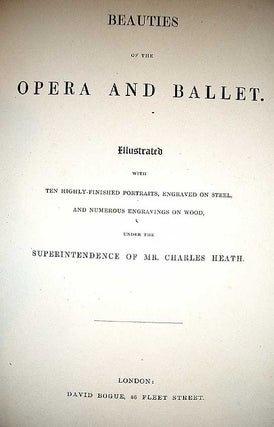 Beauties of the Opera and Ballet. Illustrated with Ten Highly-Finished Portraits, Engraved on Steel and Numerous Engravings on Wood, Under The Superintendence of Mr. Charles Heath.