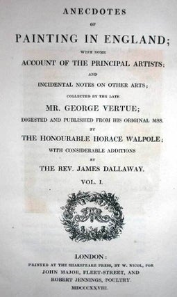 Anecdotes of Painting in England; With Some Account of the Principal Artists; and Incidental Note on Other Arts; Collected by the Late Mr. George Vertue;...
