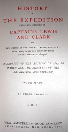 History of the Expedition Under the Command of Captains Lewis and Clark to the Sources of the Missouri, Across the Rocky Mountains, Down the Columbia River to the Pacific in 1804-6. A Reprint of the Edition of 1814 to Which All the Members of the Expedition Contributed.